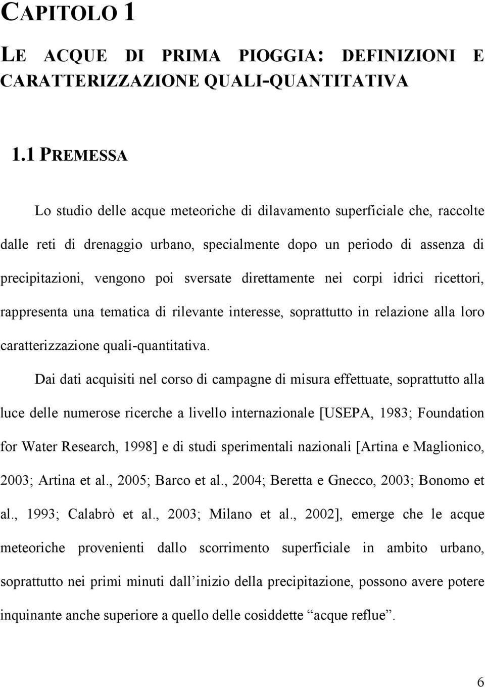 direttamente nei corpi idrici ricettori, rappresenta una tematica di rilevante interesse, soprattutto in relazione alla loro caratterizzazione quali-quantitativa.