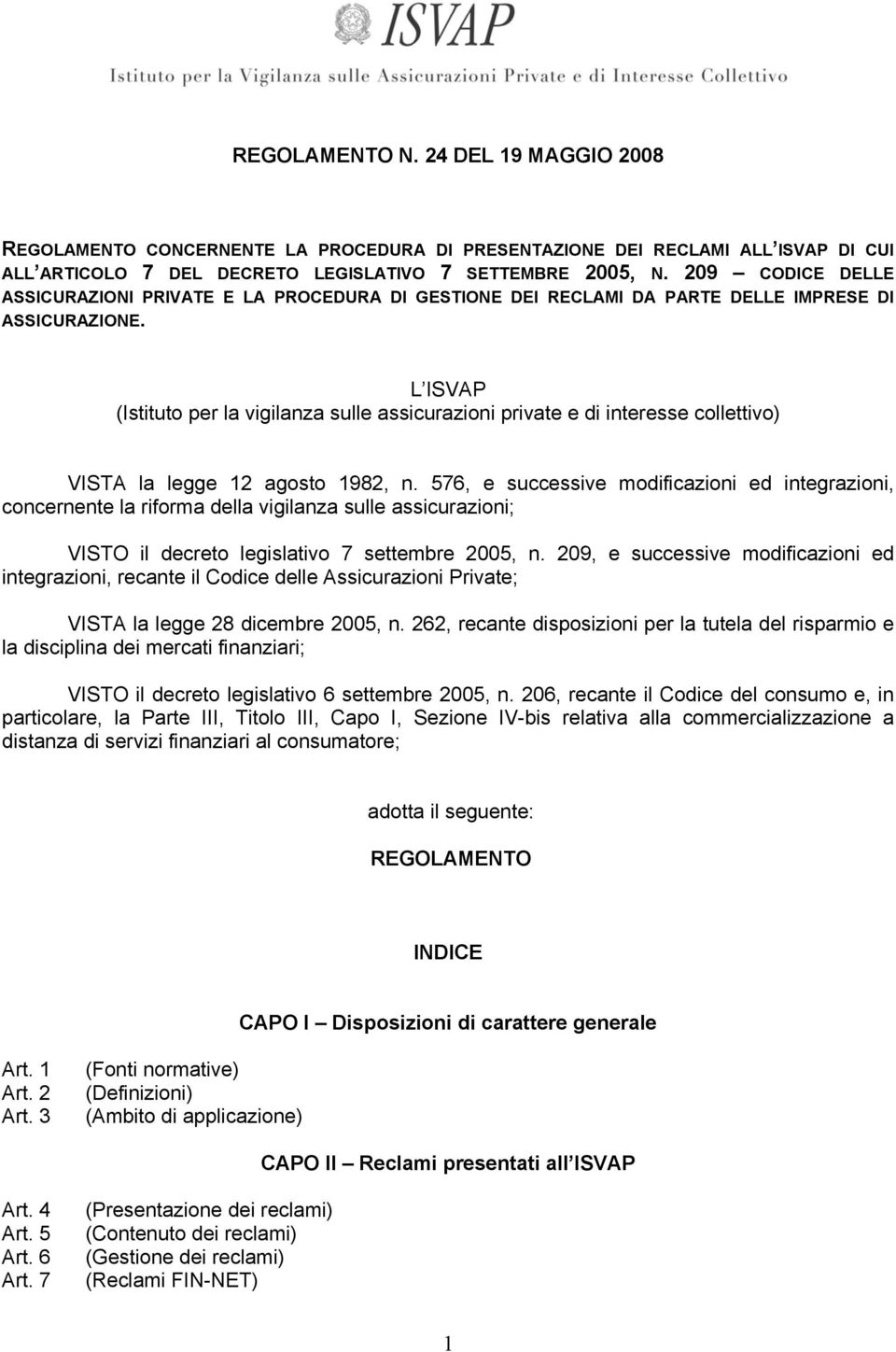 L ISVAP (Istituto per la vigilanza sulle assicurazioni private e di interesse collettivo) VISTA la legge 12 agosto 1982, n.