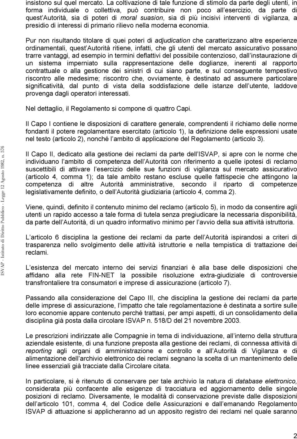 suasion, sia di più incisivi interventi di vigilanza, a presidio di interessi di primario rilievo nella moderna economia.