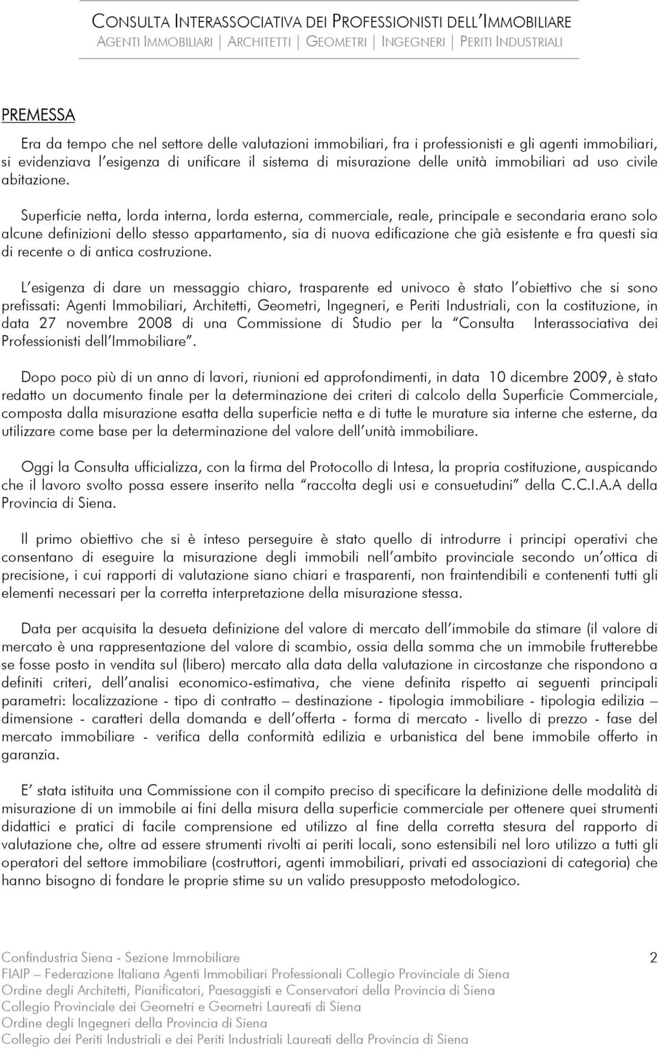 Superficie netta, lorda interna, lorda esterna, commerciale, reale, principale e secondaria erano solo alcune definizioni dello stesso appartamento, sia di nuova edificazione che già esistente e fra