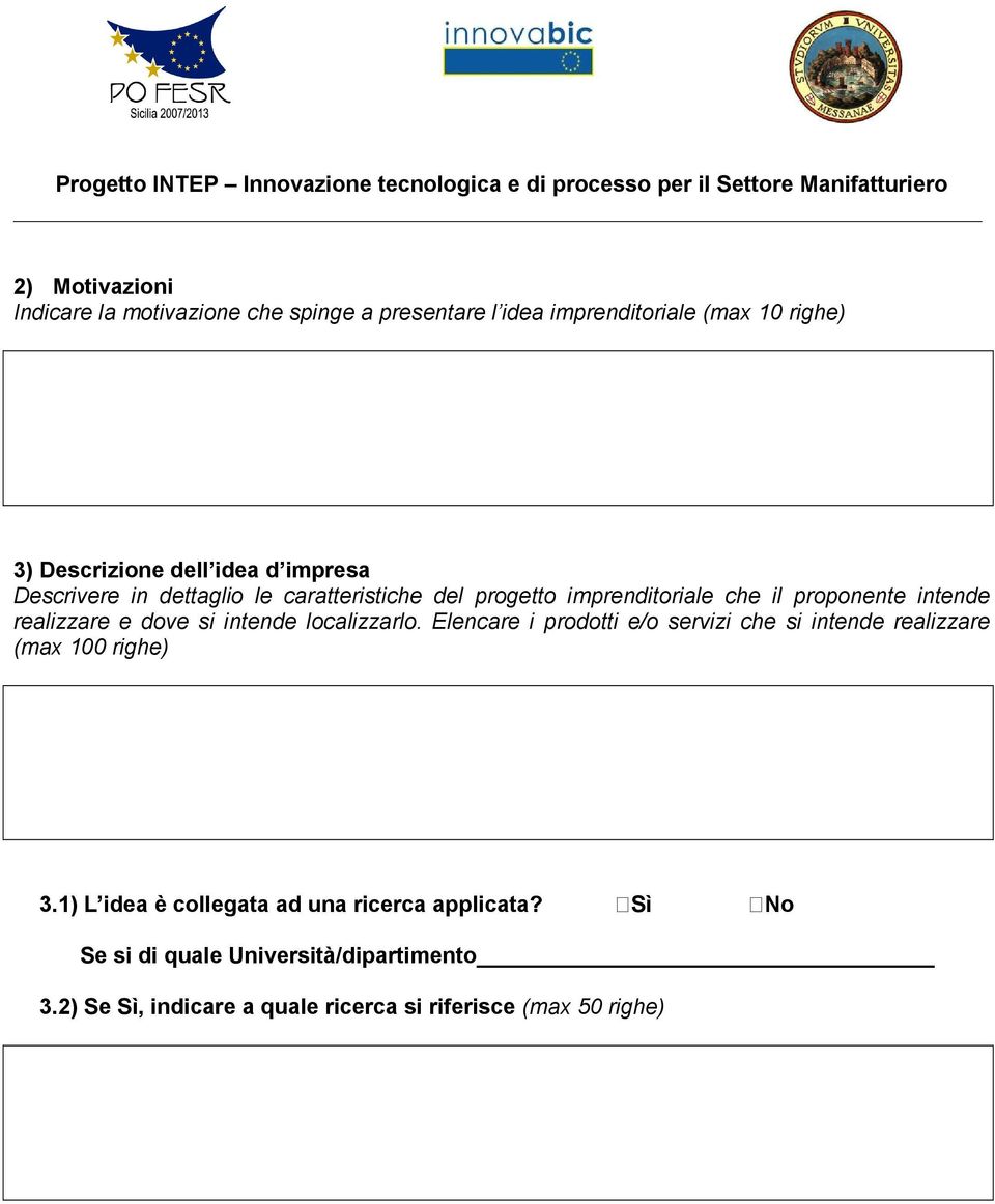 intende localizzarlo. Elencare i prodotti e/o servizi che si intende realizzare (max 100 righe) 3.