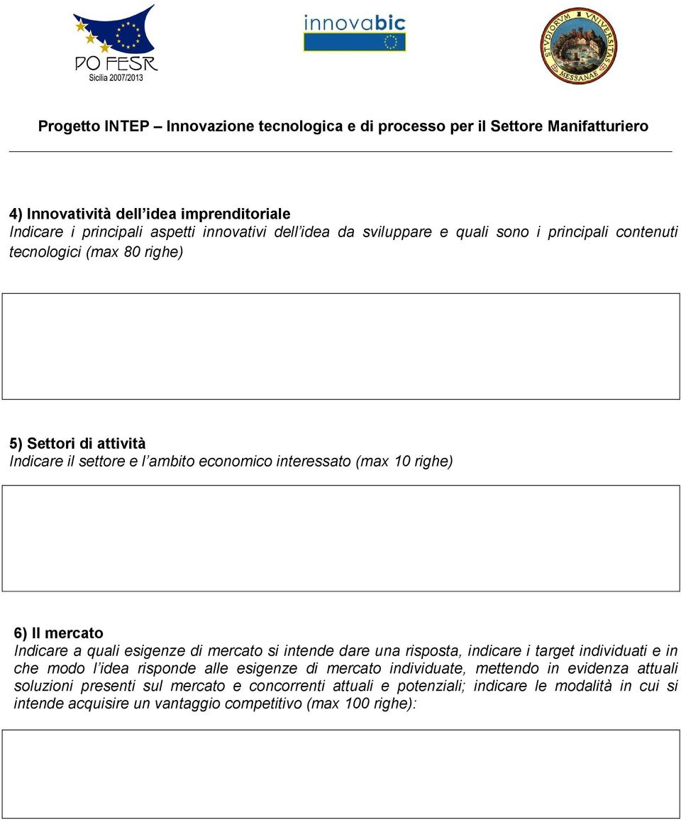 si intende dare una risposta, indicare i target individuati e in che modo l idea risponde alle esigenze di mercato individuate, mettendo in evidenza attuali