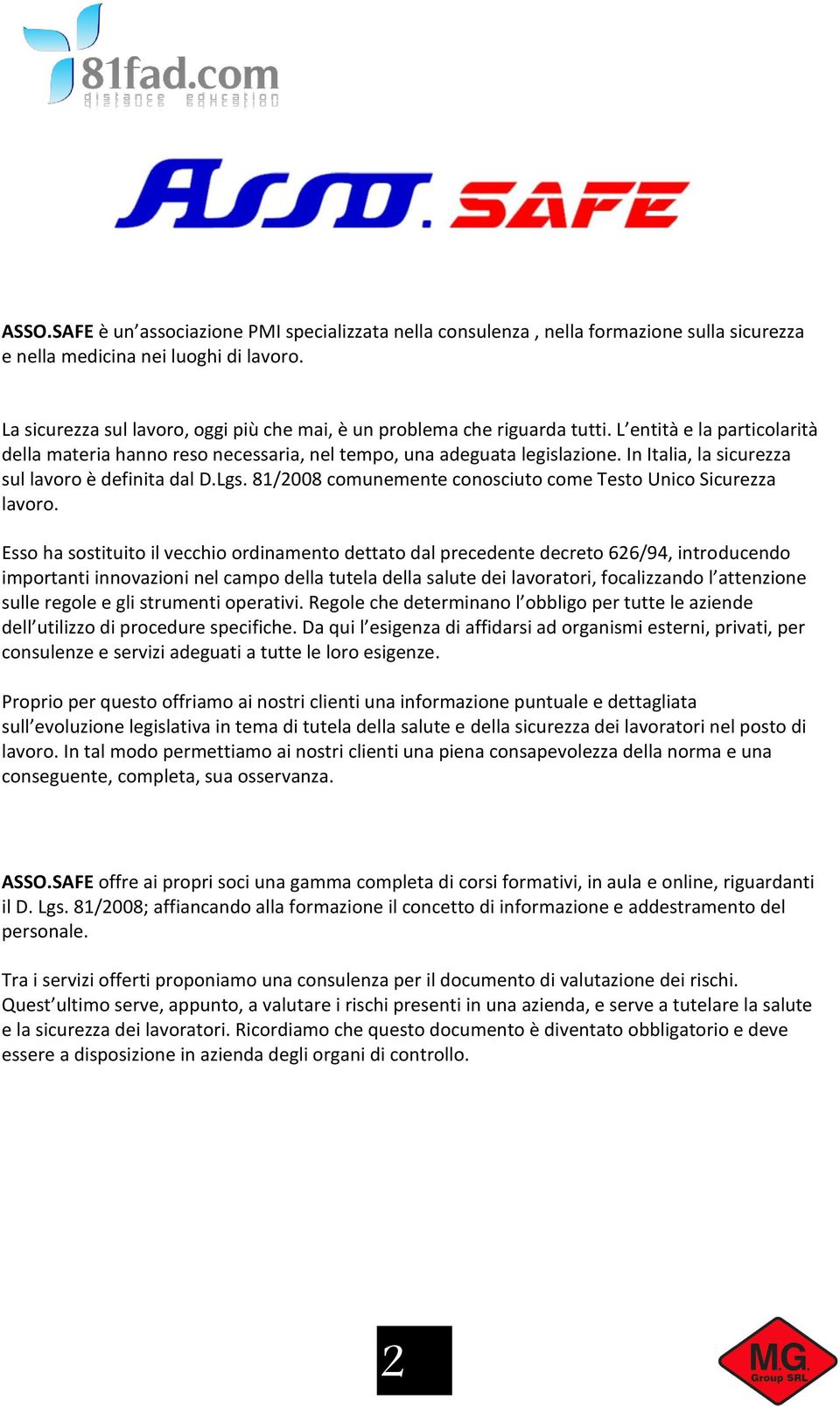 In Italia, la sicurezza sul lavoro è definita dal D.Lgs. 81/2008 comunemente conosciuto come Testo Unico Sicurezza lavoro.
