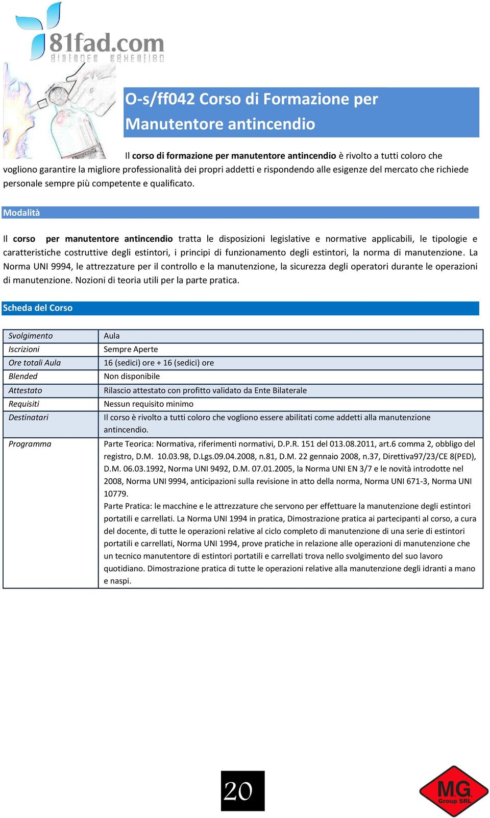 Il corso per manutentore antincendio tratta le disposizioni legislative e normative applicabili, le tipologie e caratteristiche costruttive degli estintori, i principi di funzionamento degli