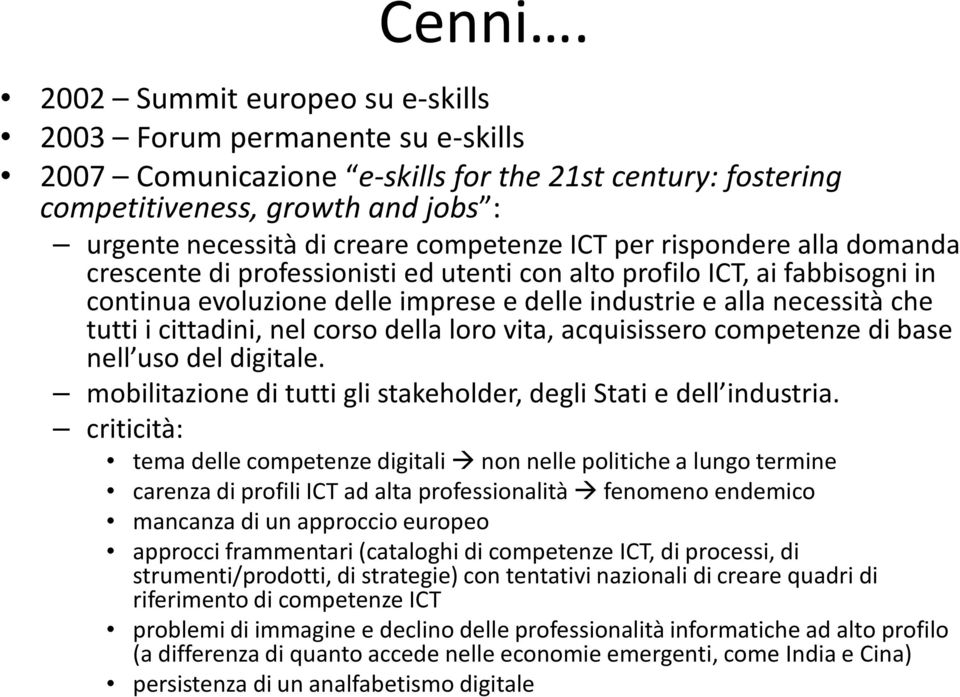 ICT per rispondere alla domanda crescente di professionisti ed utenti con alto profilo ICT, ai fabbisogni in continua evoluzione delle imprese e delle industrie e alla necessità che tutti i