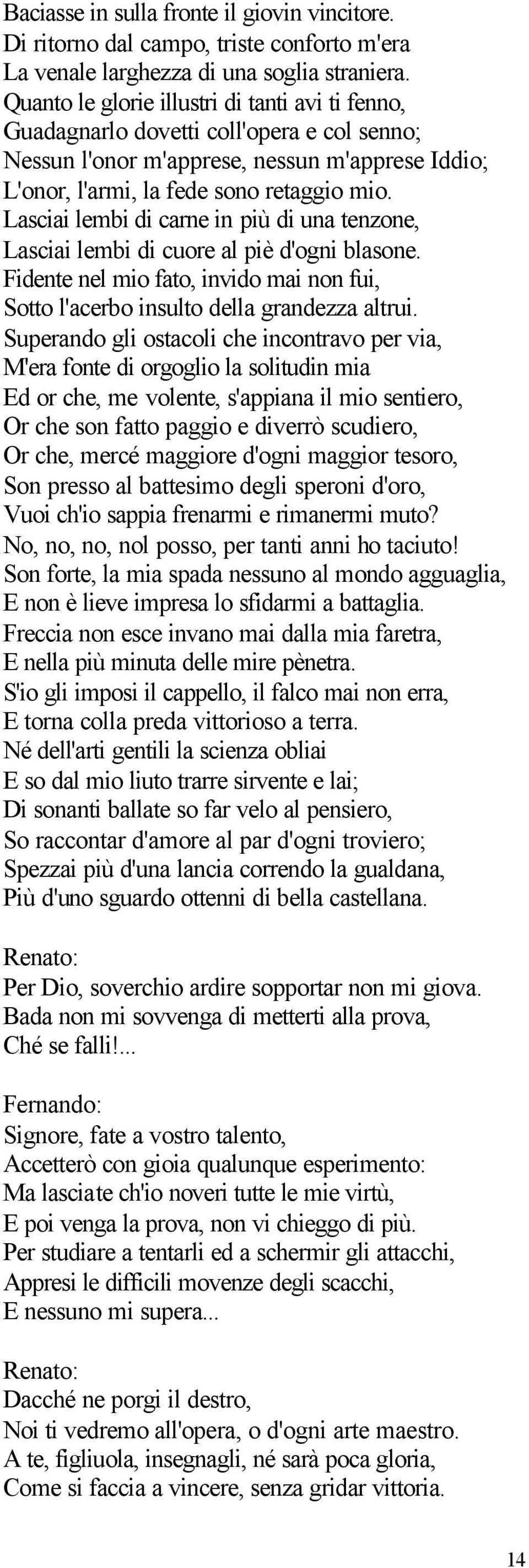 Lasciai lembi di carne in più di una tenzone, Lasciai lembi di cuore al piè d'ogni blasone. Fidente nel mio fato, invido mai non fui, Sotto l'acerbo insulto della grandezza altrui.