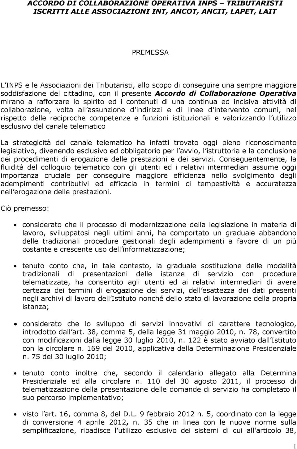 all assunzione d indirizzi e di linee d intervento comuni, nel rispetto delle reciproche competenze e funzioni istituzionali e valorizzando l utilizzo esclusivo del canale telematico La strategicità