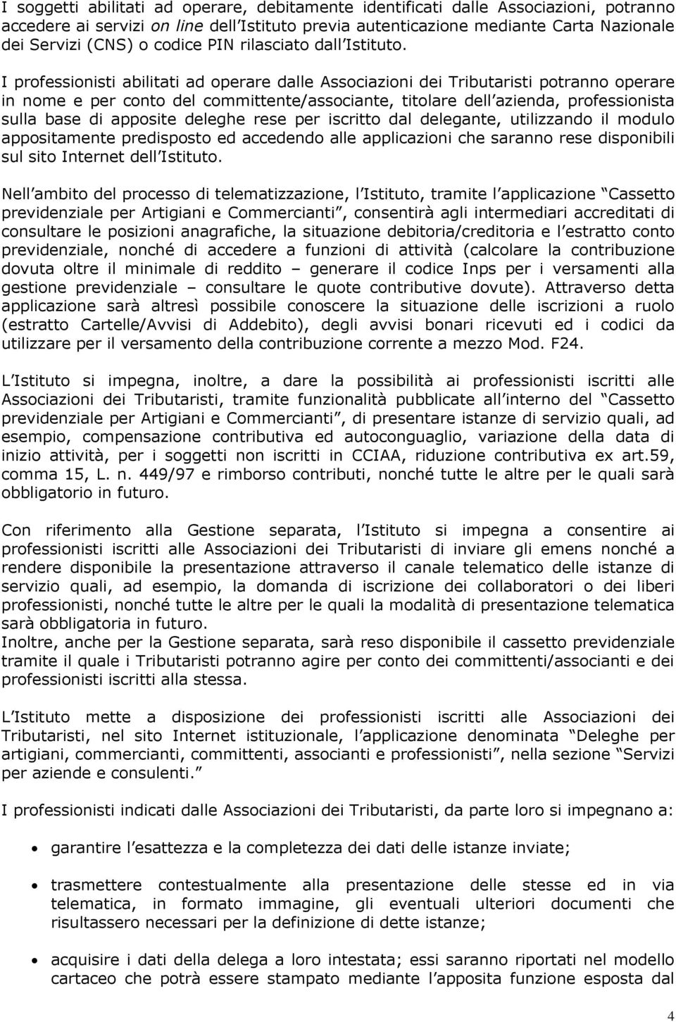 I professionisti abilitati ad operare dalle Associazioni dei Tributaristi potranno operare in nome e per conto del committente/associante, titolare dell azienda, professionista sulla base di apposite