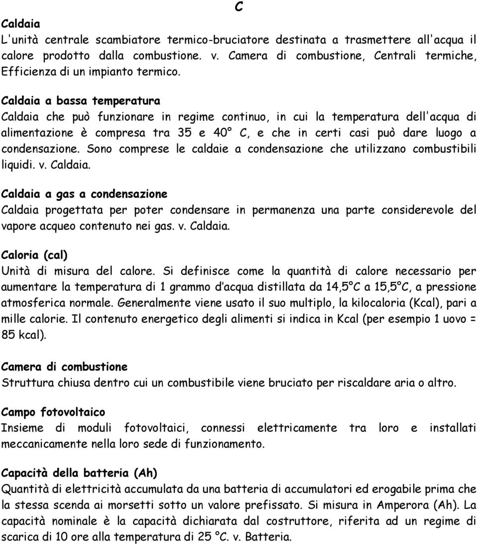 Caldaia a bassa temperatura Caldaia che può funzionare in regime continuo, in cui la temperatura dell'acqua di alimentazione è compresa tra 35 e 40 C, e che in certi casi può dare luogo a