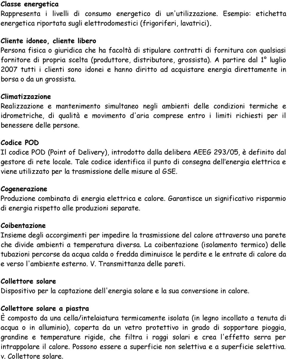 A partire dal 1 luglio 2007 tutti i clienti sono idonei e hanno diritto ad acquistare energia direttamente in borsa o da un grossista.