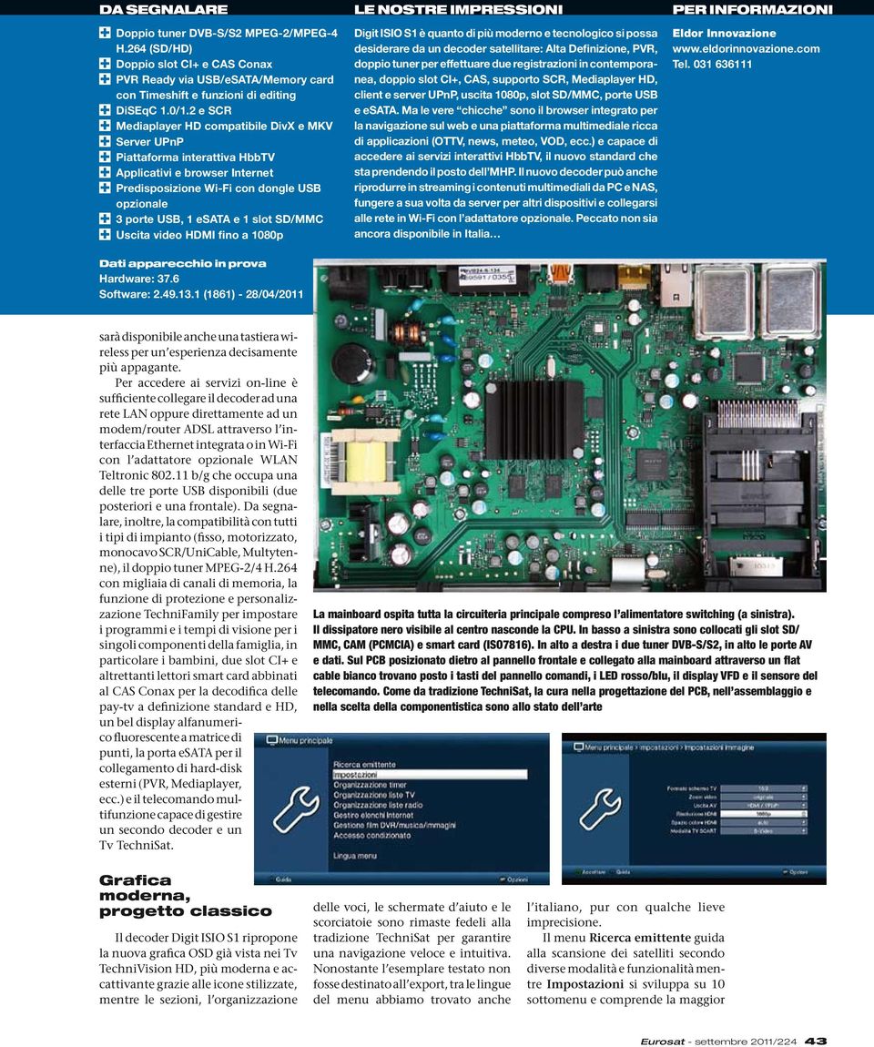 e 1 slot SD/MMC 4 Uscita video HDMI fino a 1080p Dati apparecchio in prova Hardware: 37.6 Software: 2.49.13.