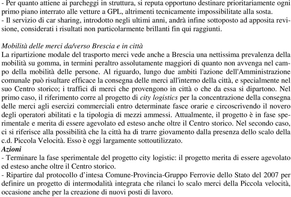 Mobilità delle merci da/verso Brescia e in città La ripartizione modale del trasporto merci vede anche a Brescia una nettissima prevalenza della mobilità su gomma, in termini peraltro assolutamente