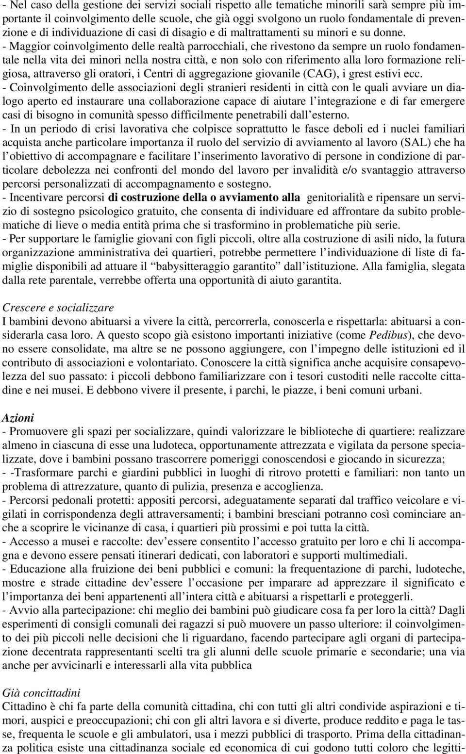 - Maggior coinvolgimento delle realtà parrocchiali, che rivestono da sempre un ruolo fondamentale nella vita dei minori nella nostra città, e non solo con riferimento alla loro formazione religiosa,