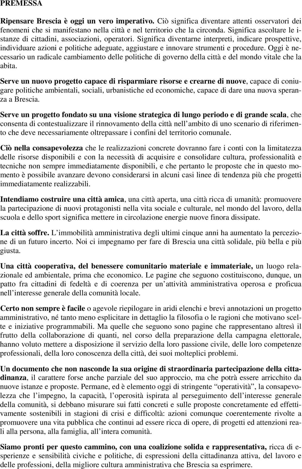 Significa diventarne interpreti, indicare prospettive, individuare azioni e politiche adeguate, aggiustare e innovare strumenti e procedure.