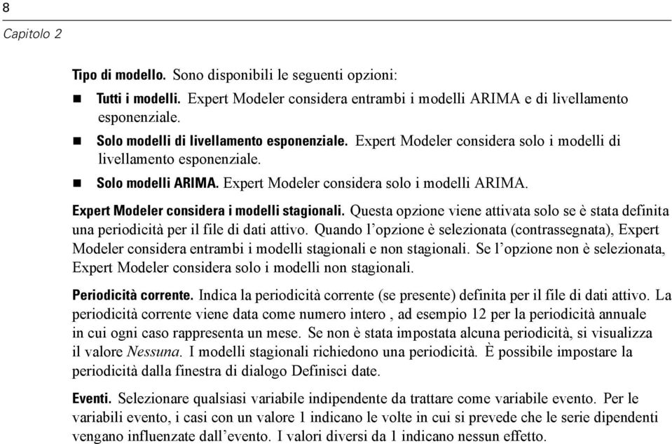 xpert Modeler considera i modelli stagionali. Questa opzione viene attivata solo se è stata definita una periodicità per il file di dati attivo.