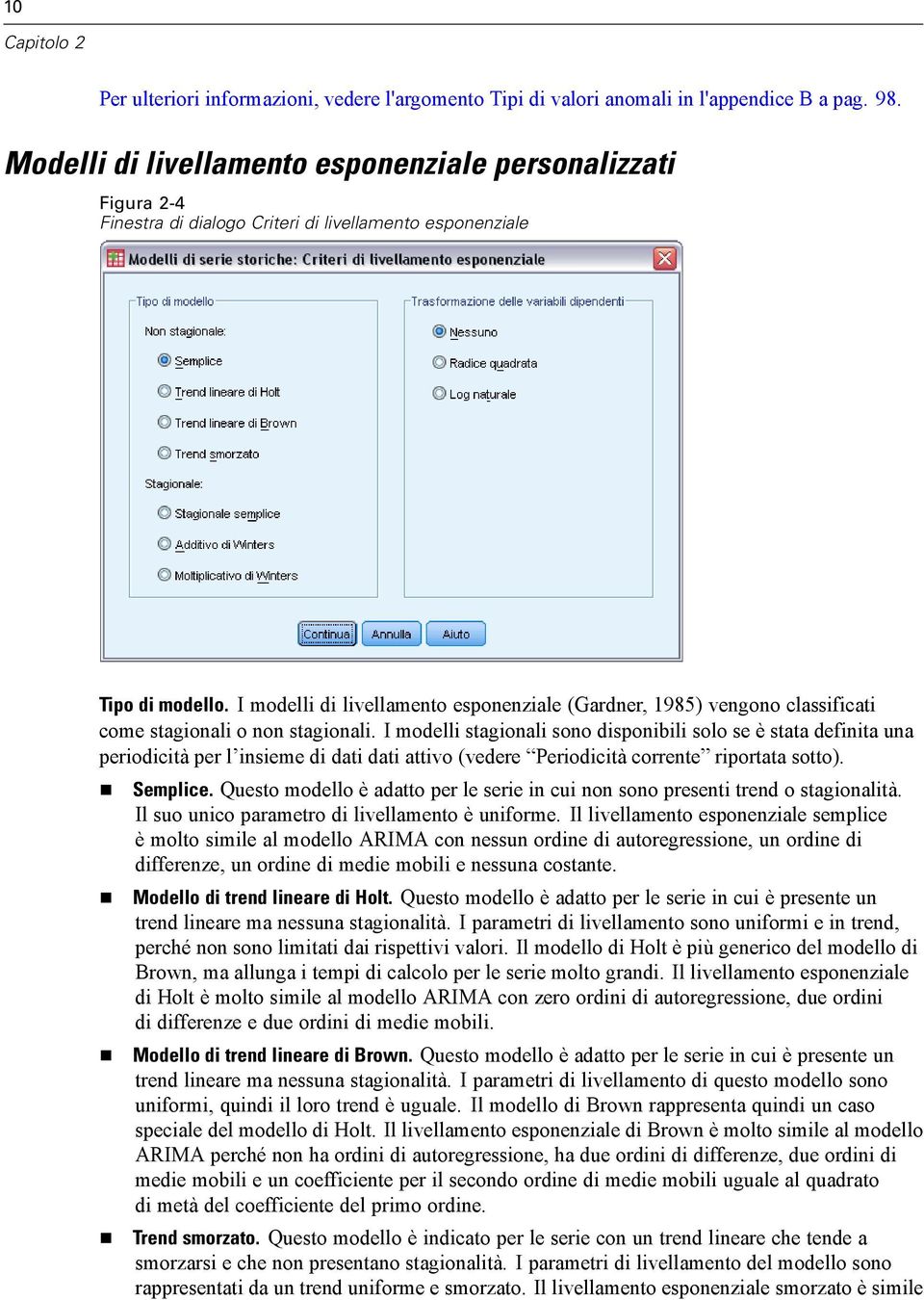 I modelli di livellamento esponenziale (Gardner, 1985) vengono classificati come stagionali o non stagionali.