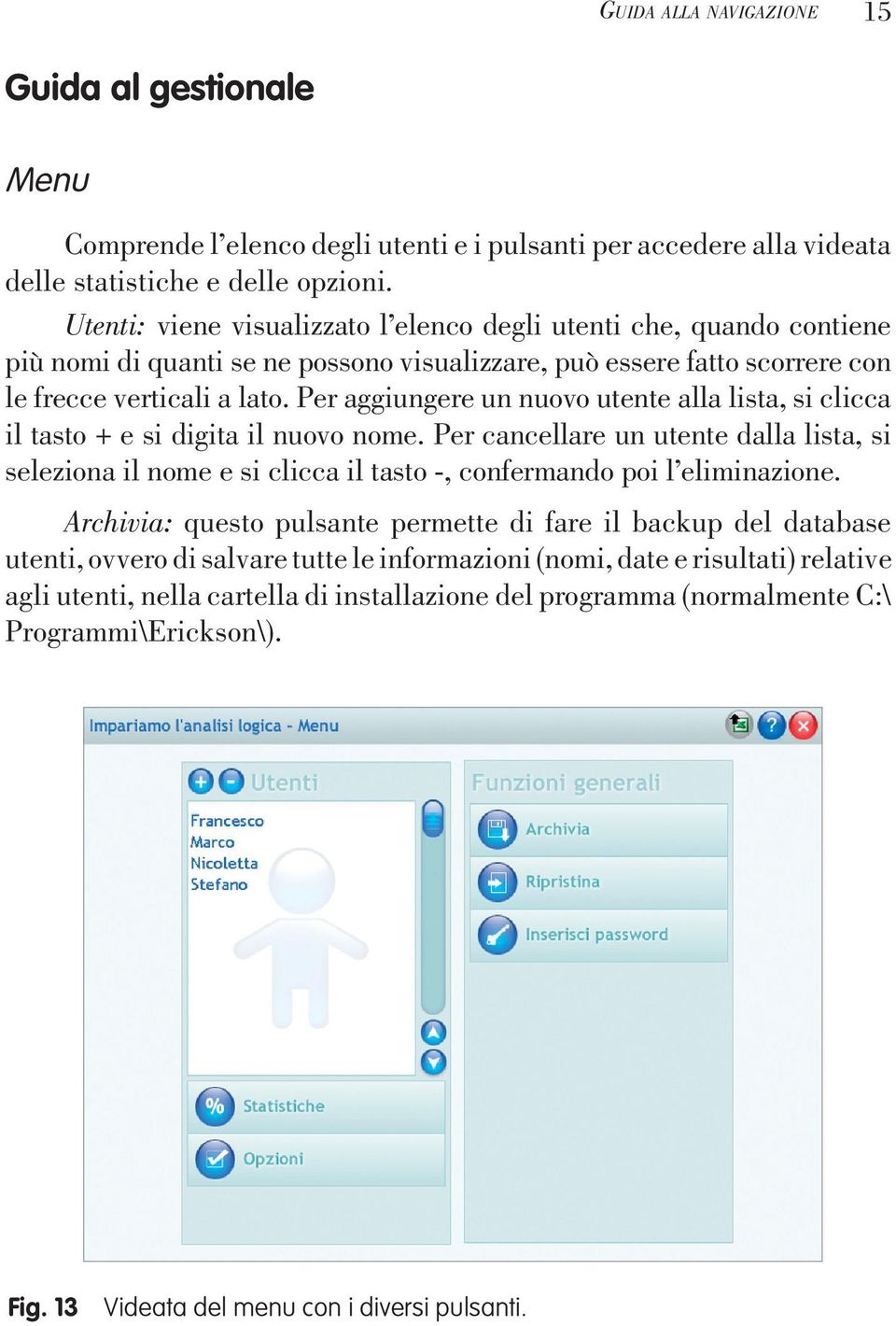 Per aggiungere un nuovo utente alla lista, si clicca il tasto + e si digita il nuovo nome.