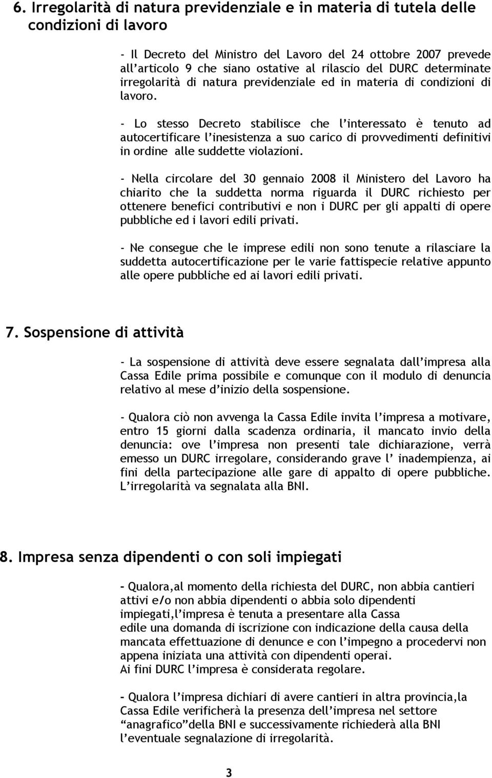 - Lo stesso Decreto stabilisce che l interessato è tenuto ad autocertificare l inesistenza a suo carico di provvedimenti definitivi in ordine alle suddette violazioni.