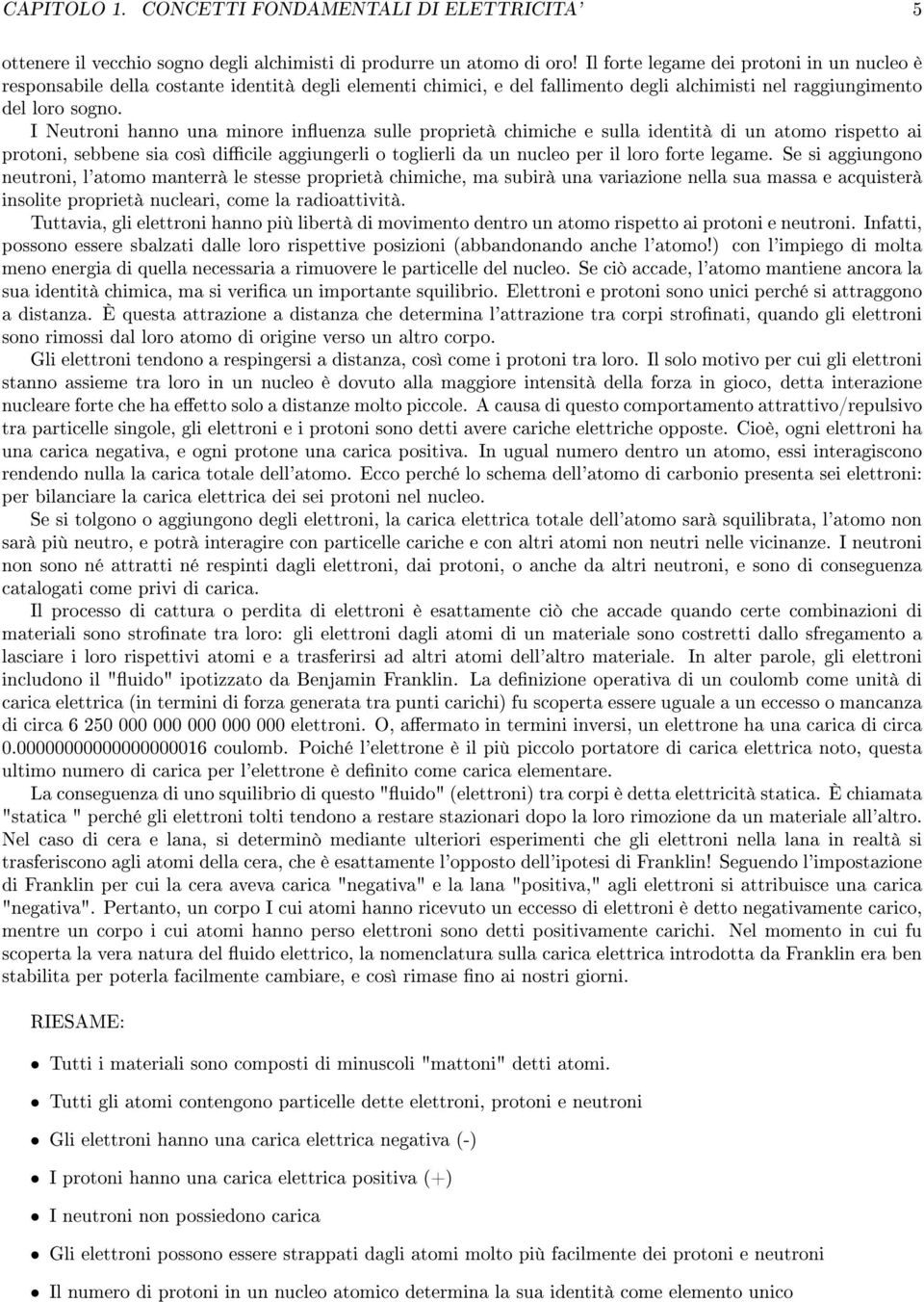 I Neutroni hanno una minore inuenza sulle proprietà chimiche e sulla identità di un atomo rispetto ai protoni, sebbene sia così dicile aggiungerli o toglierli da un nucleo per il loro forte legame.