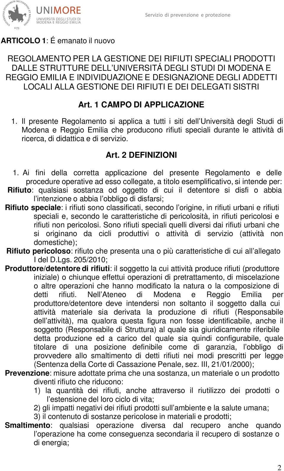 Il presente Regolamento si applica a tutti i siti dell Università degli Studi di Modena e Reggio Emilia che producono rifiuti speciali durante le attività di ricerca, di didattica e di servizio. Art.