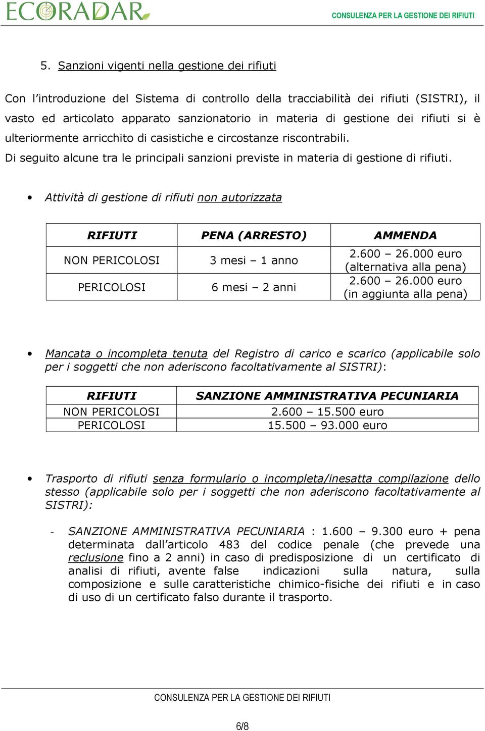 Attività di gestione di rifiuti non autorizzata RIFIUTI PENA (ARRESTO) AMMENDA NON 3 mesi 1 anno 6 mesi 2 anni 2.600 26.