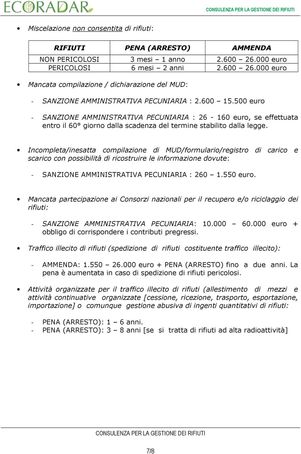 Incompleta/inesatta compilazione di MUD/formulario/registro di carico e scarico con possibilità di ricostruire le informazione dovute: - SANZIONE AMMINISTRATIVA PECUNIARIA : 260 1.550 euro.