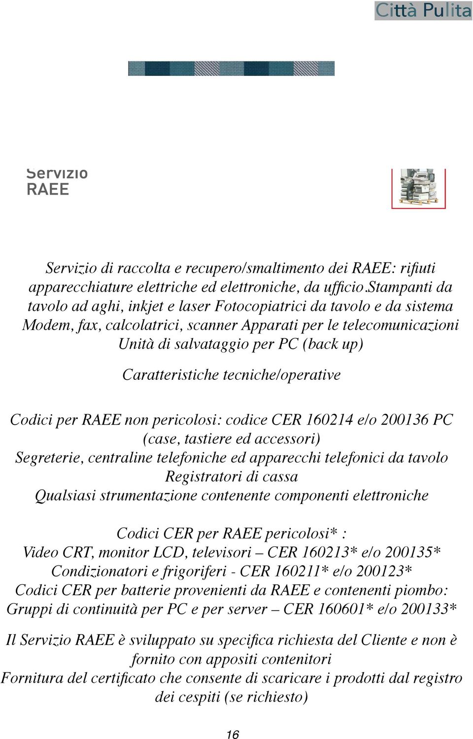 Caratteristiche tecniche/operative Codici per RAEE non pericolosi: codice CER 160214 e/o 200136 PC (case, tastiere ed accessori) Segreterie, centraline telefoniche ed apparecchi telefonici da tavolo