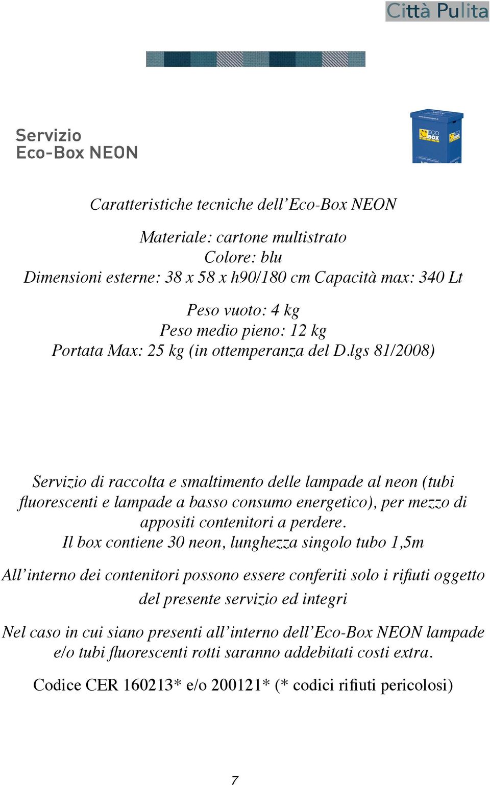 lgs 81/2008) Servizio di raccolta e smaltimento delle lampade al neon (tubi fluorescenti e lampade a basso consumo energetico), per mezzo di appositi contenitori a perdere.