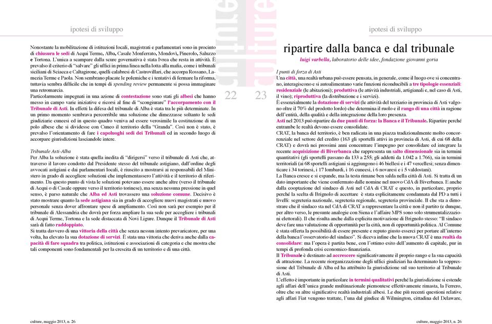 è prevalso il criterio di salvare gli uffici in prima linea nella lotta alla mafia, come i tribunali siciliani di Sciacca e Caltagirone, quelli calabresi di Castrovillari, che accorpa Rossano,