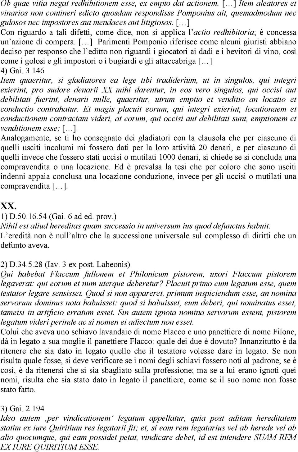 [ ] Con riguardo a tali difetti, come dice, non si applica l actio redhibitoria; è concessa un azione di compera.