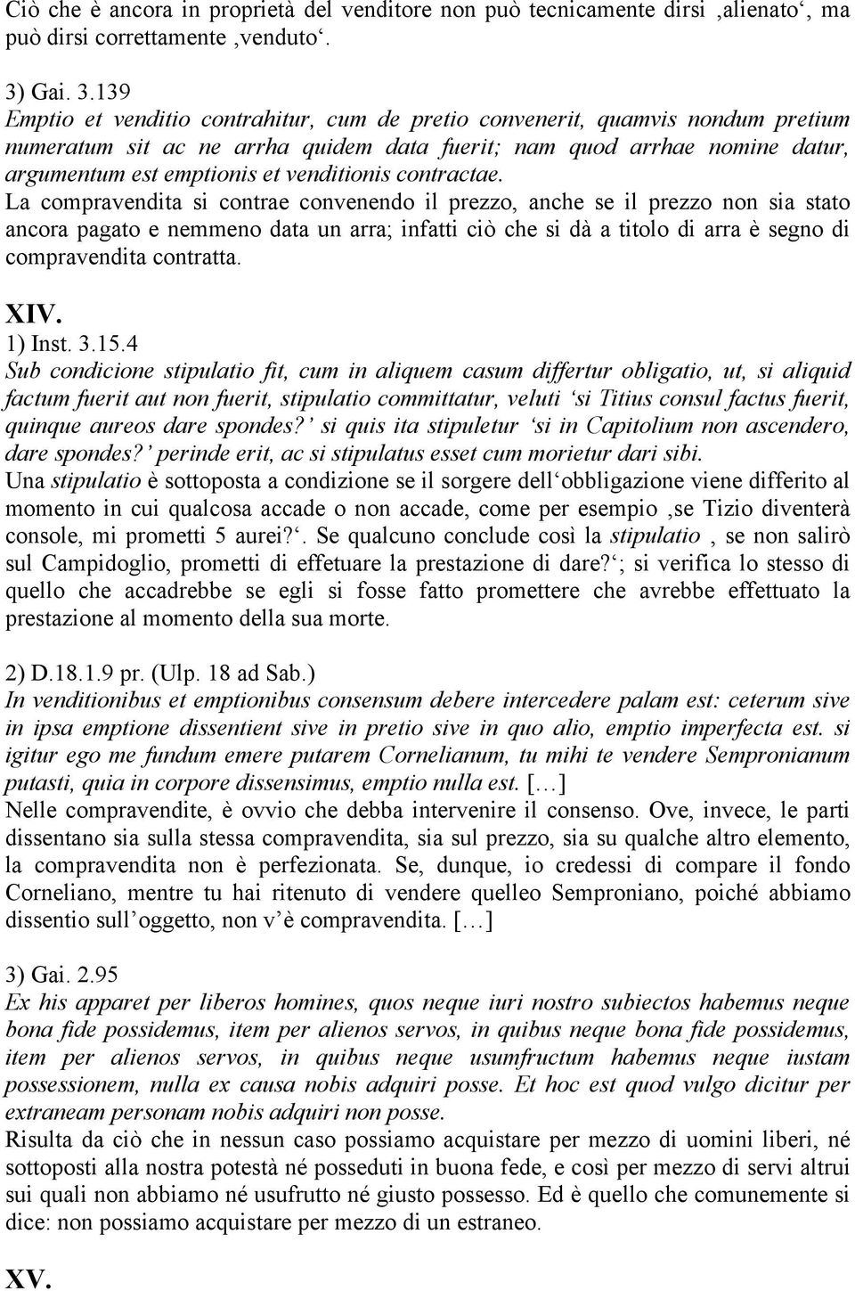 139 Emptio et venditio contrahitur, cum de pretio convenerit, quamvis nondum pretium numeratum sit ac ne arrha quidem data fuerit; nam quod arrhae nomine datur, argumentum est emptionis et