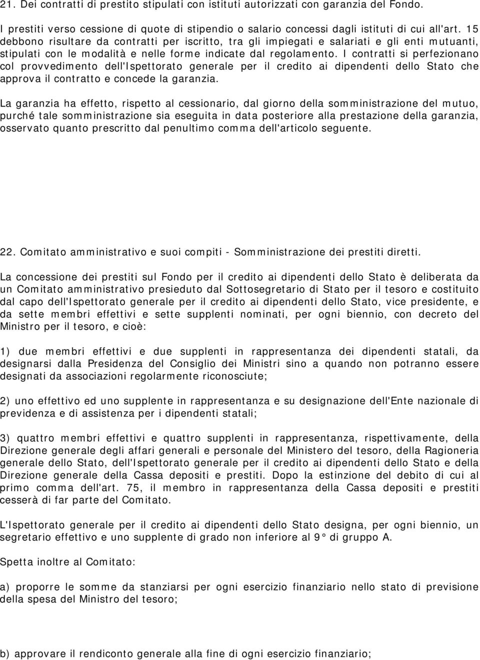 I contratti si perfezionano col provvedimento dell'ispettorato generale per il credito ai dipendenti dello Stato che approva il contratto e concede la garanzia.