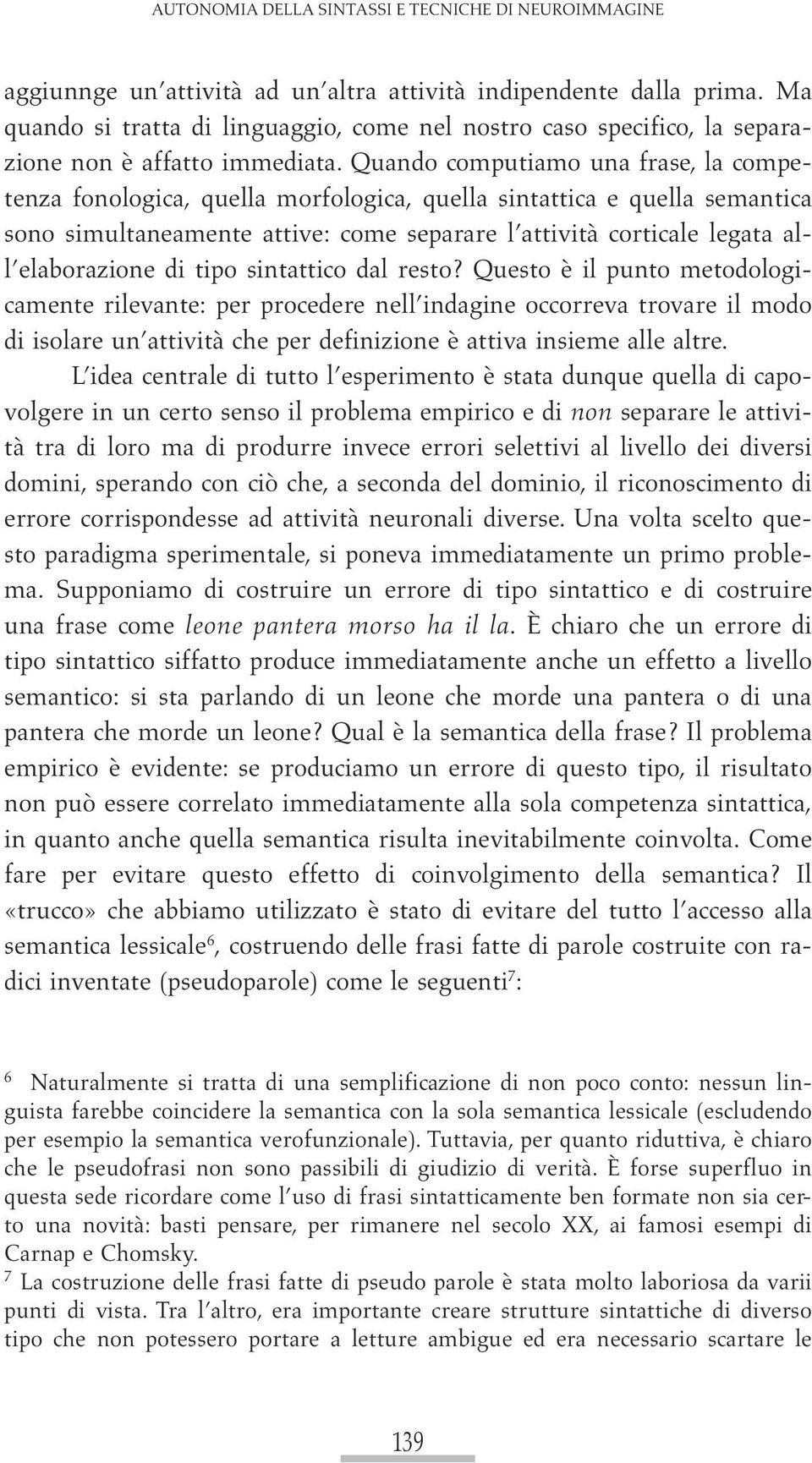 Quando computiamo una frase, la competenza fonologica, quella morfologica, quella sintattica e quella semantica sono simultaneamente attive: come separare l attività corticale legata all elaborazione