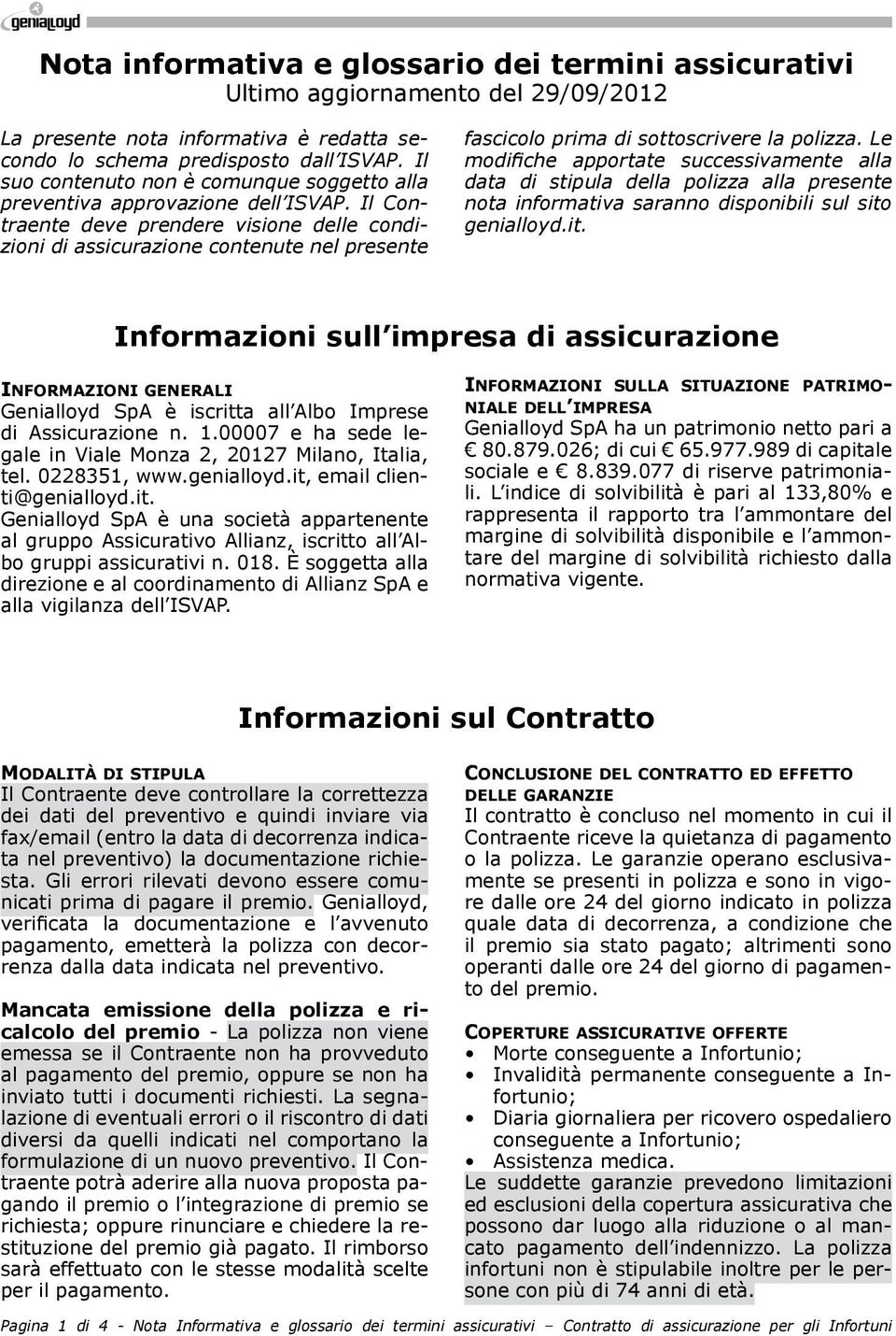 Il Contraente deve prendere visione delle condizioni di assicurazione contenute nel presente fascicolo prima di sottoscrivere la polizza.