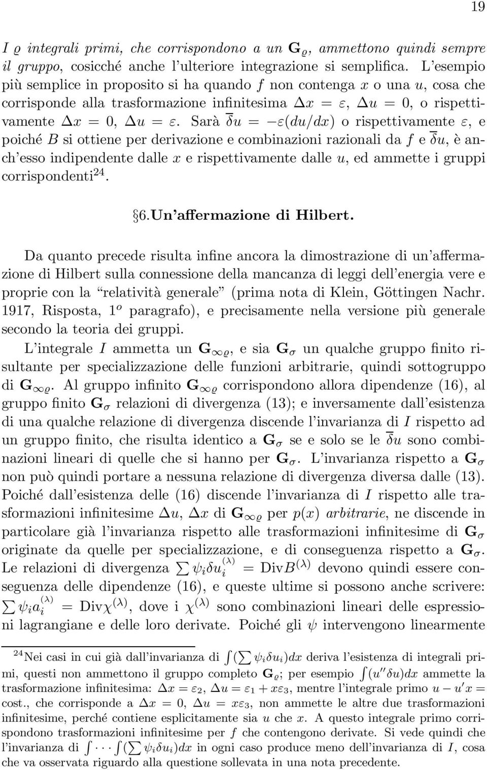 Sarà δu = εdu/dx o rspettvamente ε, e poché B s ottene per dervazone e combnazon razonal da f e δu, è anch esso ndpendente dalle x e rspettvamente dalle u, ed ammette grupp corrspondent 24. 6.