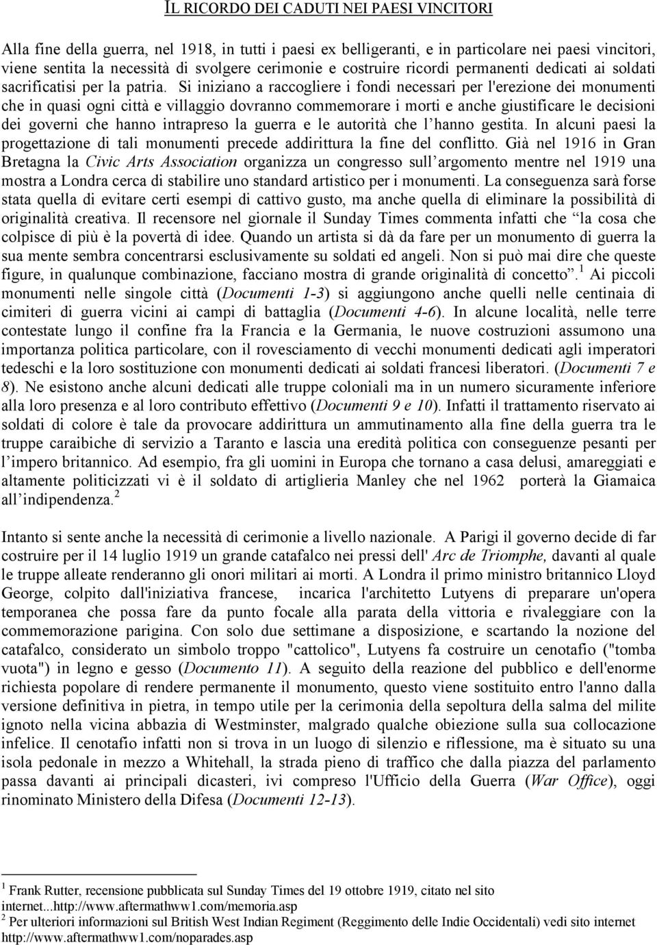 Si iniziano a raccogliere i fondi necessari per l'erezione dei monumenti che in quasi ogni città e villaggio dovranno commemorare i morti e anche giustificare le decisioni dei governi che hanno