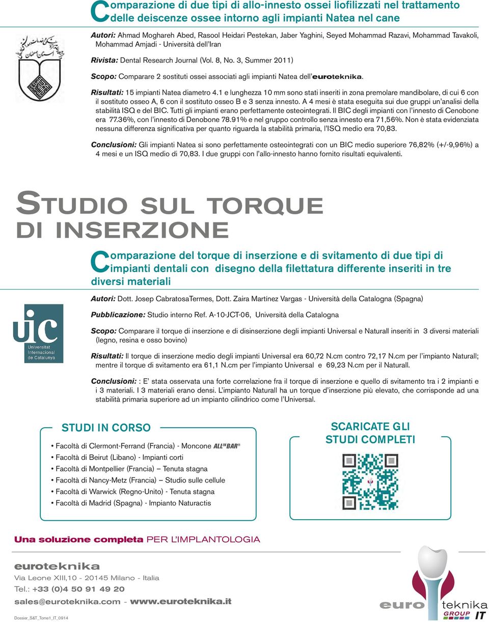 3, Summer 2011) Scopo: Comparare 2 sostituti ossei associati agli impianti Natea dell euroteknika. Risultati: 15 impianti Natea diametro 4.