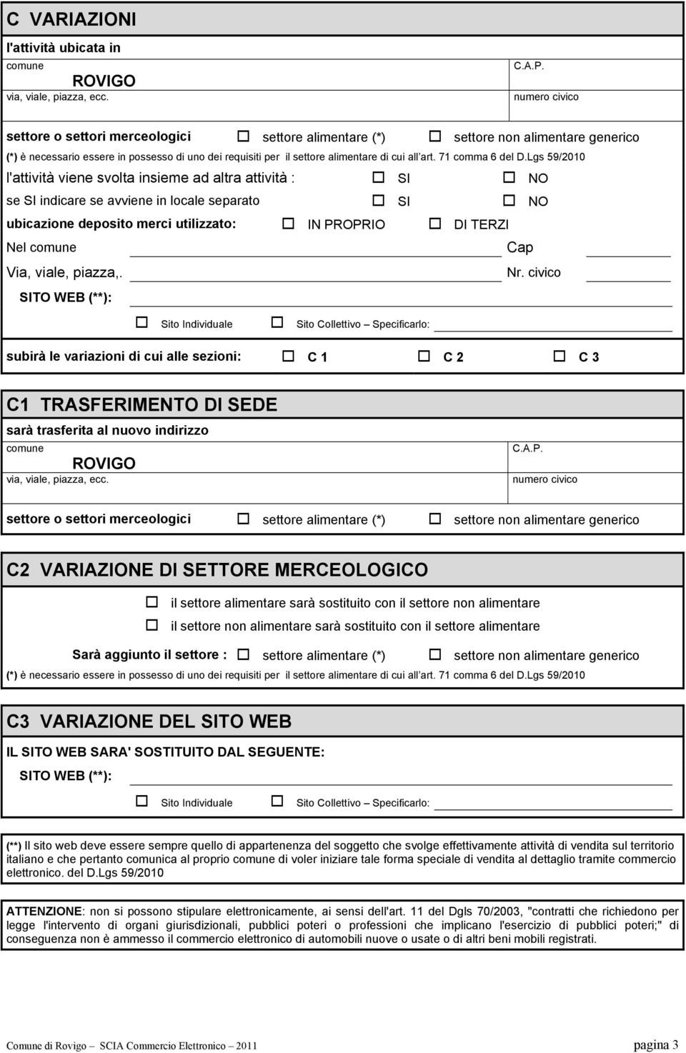 civico subirà le variazioni di cui alle sezioni: C 1 C 2 C 3 C1 TRASFERIMENTO DI SEDE sarà trasferita al nuovo indirizzo C2 VARIAZIONE DI SETTORE MERCEOLOGICO il settore alimentare sarà sostituito