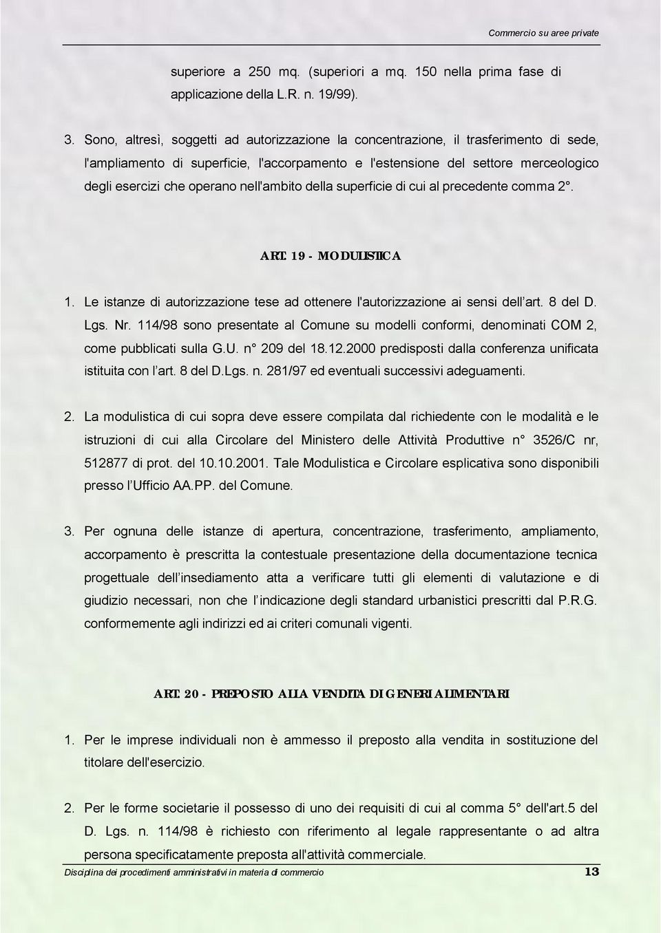 nell'ambito della superficie di cui al precedente comma 2. ART. 19 - MODULISTICA 1. Le istanze di autorizzazione tese ad ottenere l'autorizzazione ai sensi dell art. 8 del D. Lgs. Nr.