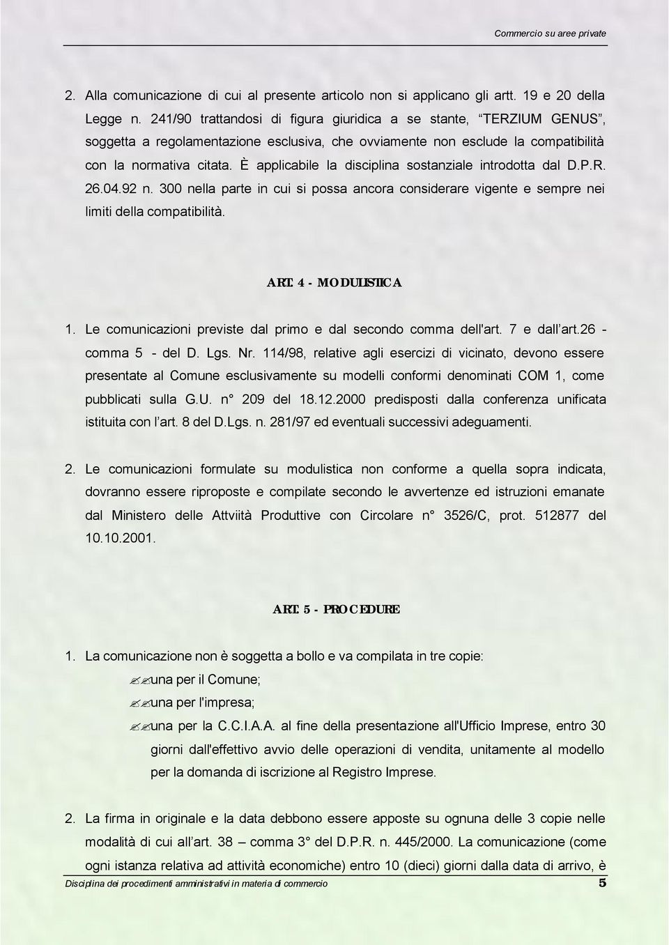 È applicabile la disciplina sostanziale introdotta dal D.P.R. 26.04.92 n. 300 nella parte in cui si possa ancora considerare vigente e sempre nei limiti della compatibilità. ART. 4 - MODULISTICA 1.