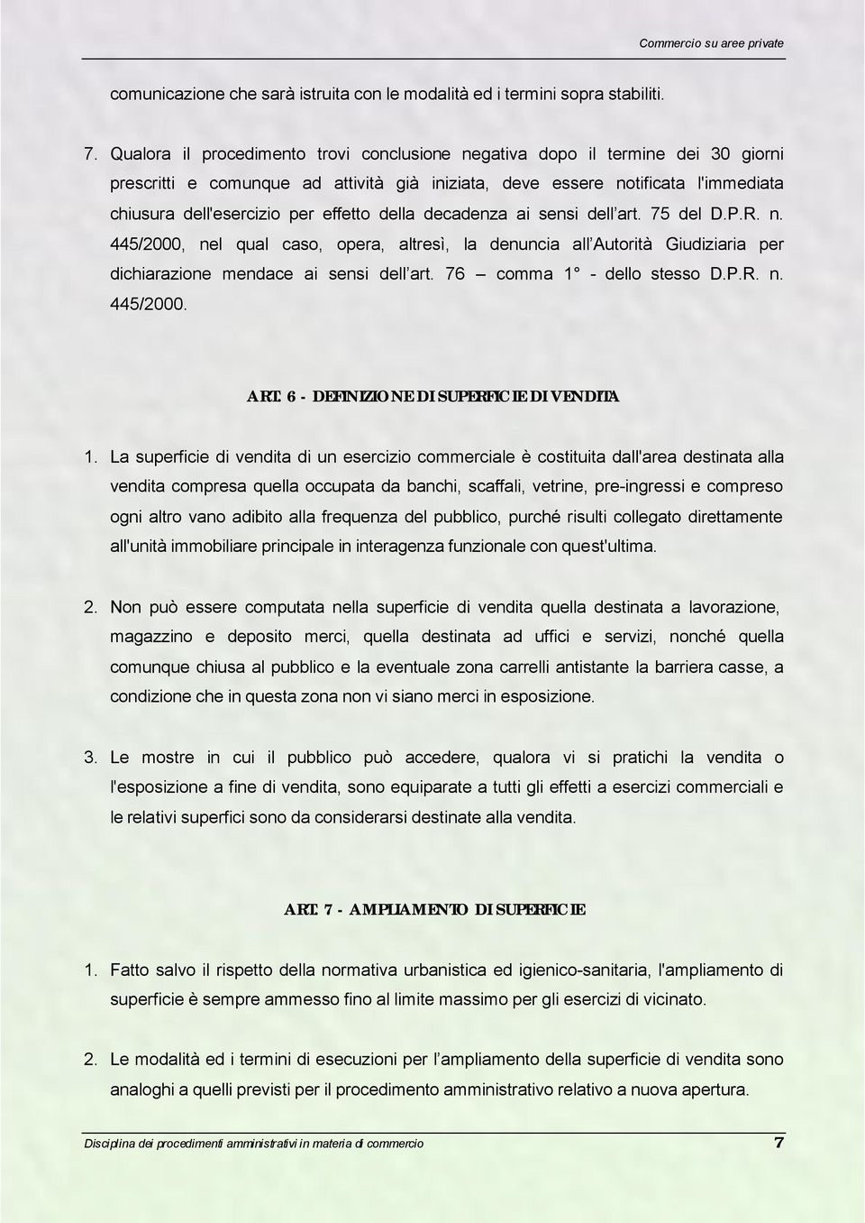 della decadenza ai sensi dell art. 75 del D.P.R. n. 445/2000, nel qual caso, opera, altresì, la denuncia all Autorità Giudiziaria per dichiarazione mendace ai sensi dell art.