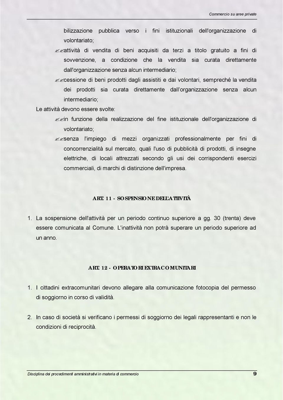 dall organizzazione senza alcun intermediario; Le attività devono essere svolte: in funzione della realizzazione del fine istituzionale dell'organizzazione di volontariato; senza l'impiego di mezzi