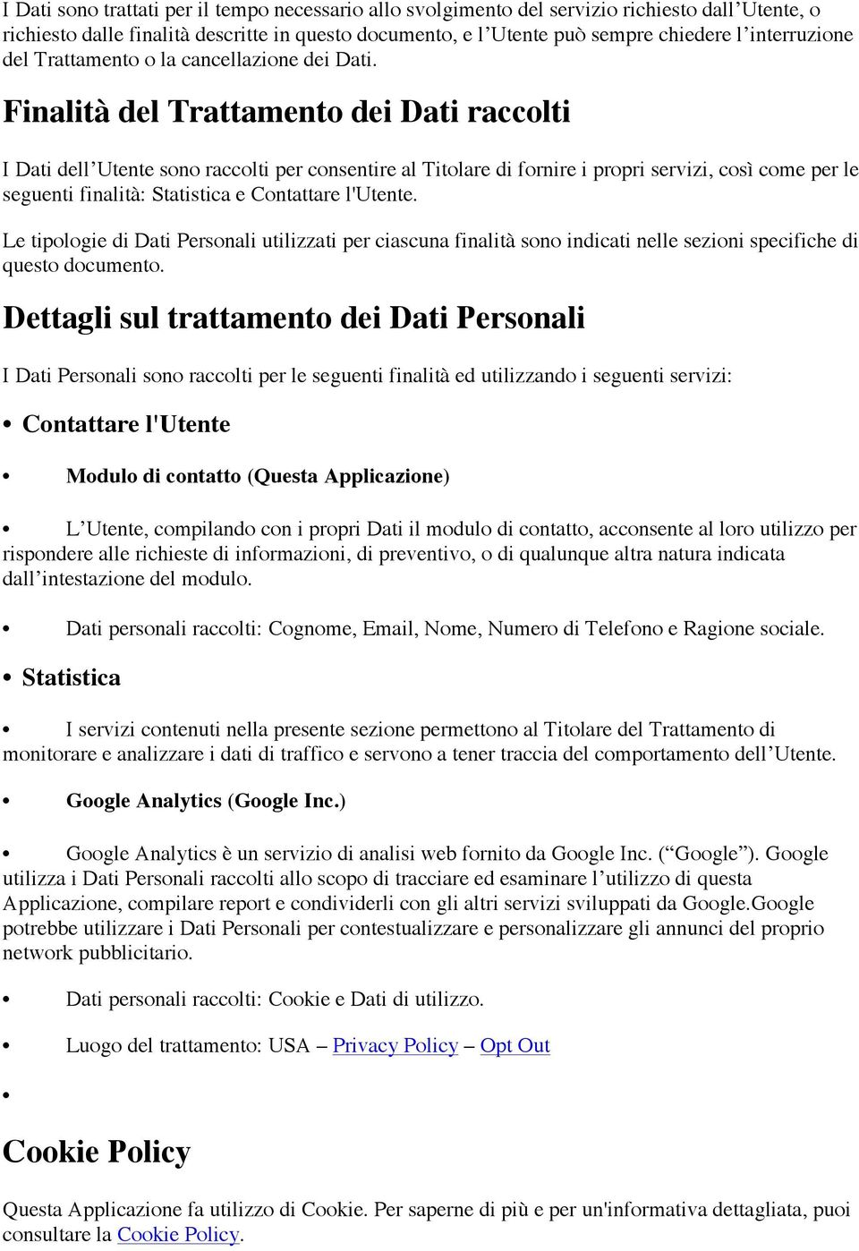 Finalità del Trattamento dei Dati raccolti I Dati dell Utente sono raccolti per consentire al Titolare di fornire i propri servizi, così come per le seguenti finalità: Statistica e Contattare