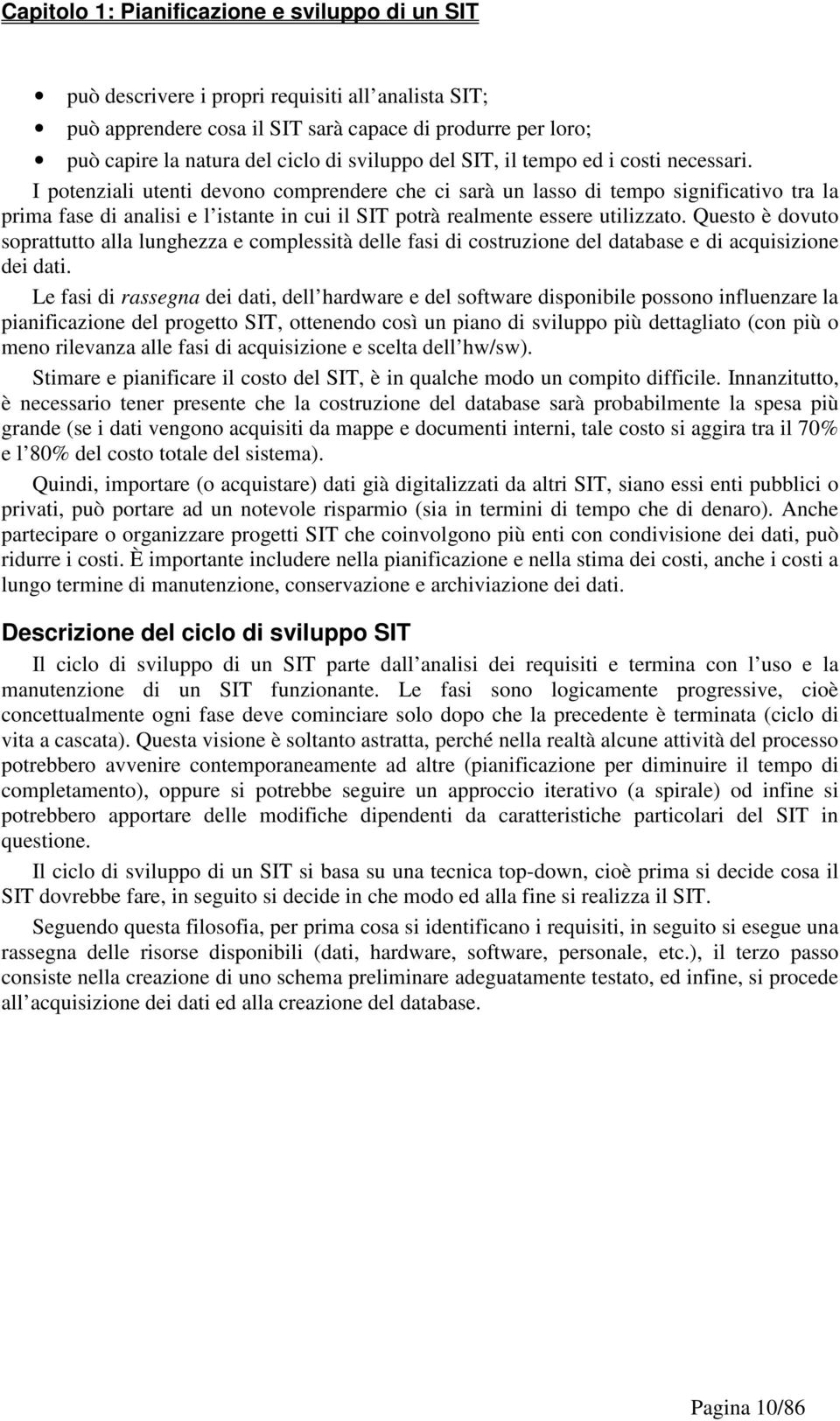 I potenziali utenti devono comprendere che ci sarà un lasso di tempo significativo tra la prima fase di analisi e l istante in cui il SIT potrà realmente essere utilizzato.