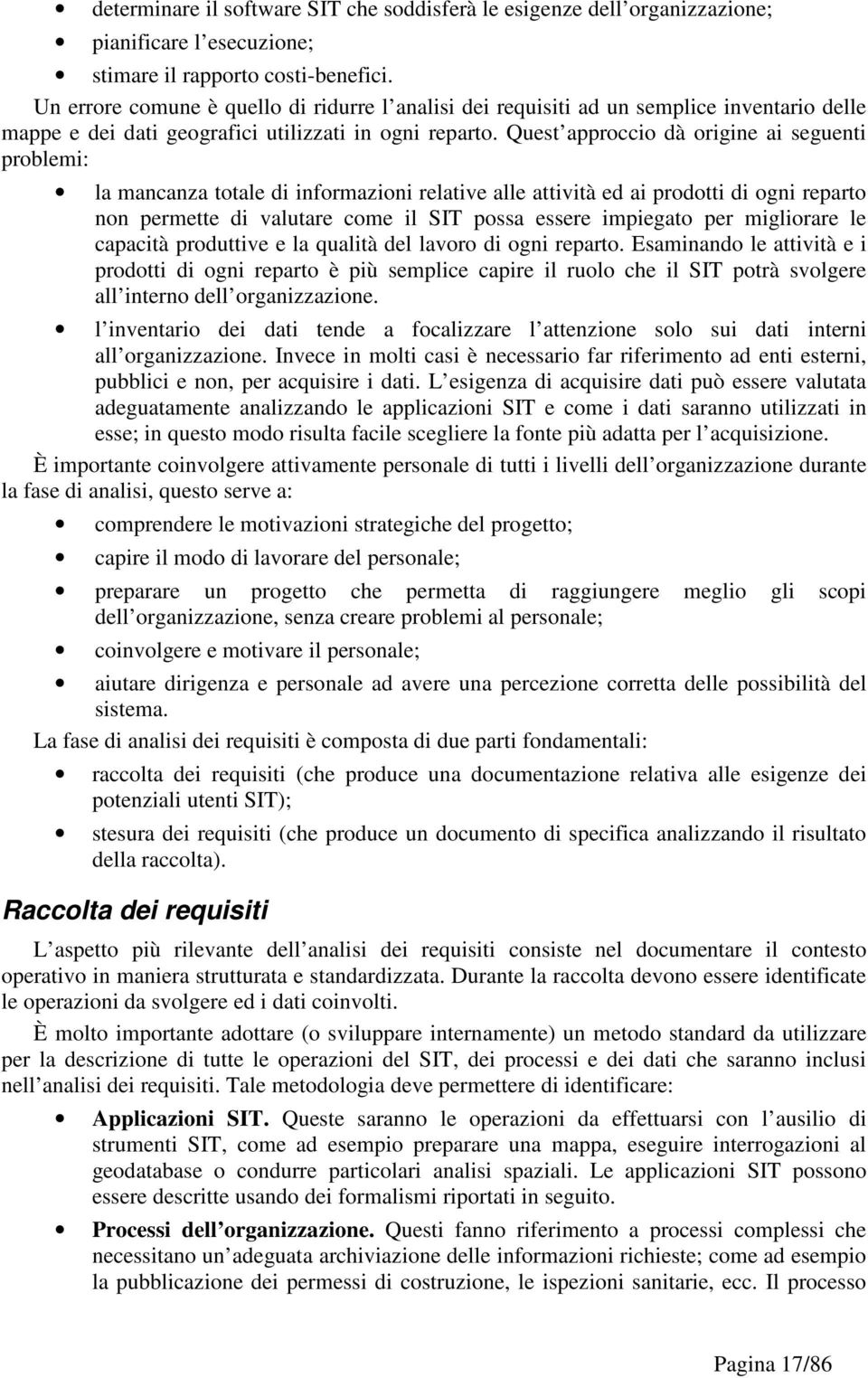 Quest approccio dà origine ai seguenti problemi: la mancanza totale di informazioni relative alle attività ed ai prodotti di ogni reparto non permette di valutare come il SIT possa essere impiegato