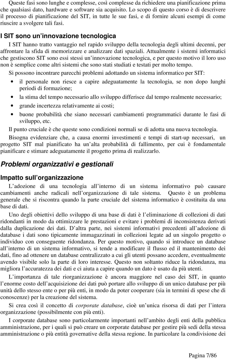 I SIT sono un innovazione tecnologica I SIT hanno tratto vantaggio nel rapido sviluppo della tecnologia degli ultimi decenni, per affrontare la sfida di memorizzare e analizzare dati spaziali.