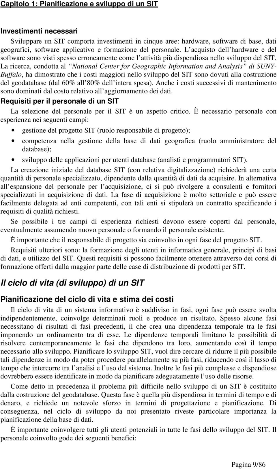 La ricerca, condotta al National Center for Geographic Information and Analysis di SUNY- Buffalo, ha dimostrato che i costi maggiori nello sviluppo del SIT sono dovuti alla costruzione del