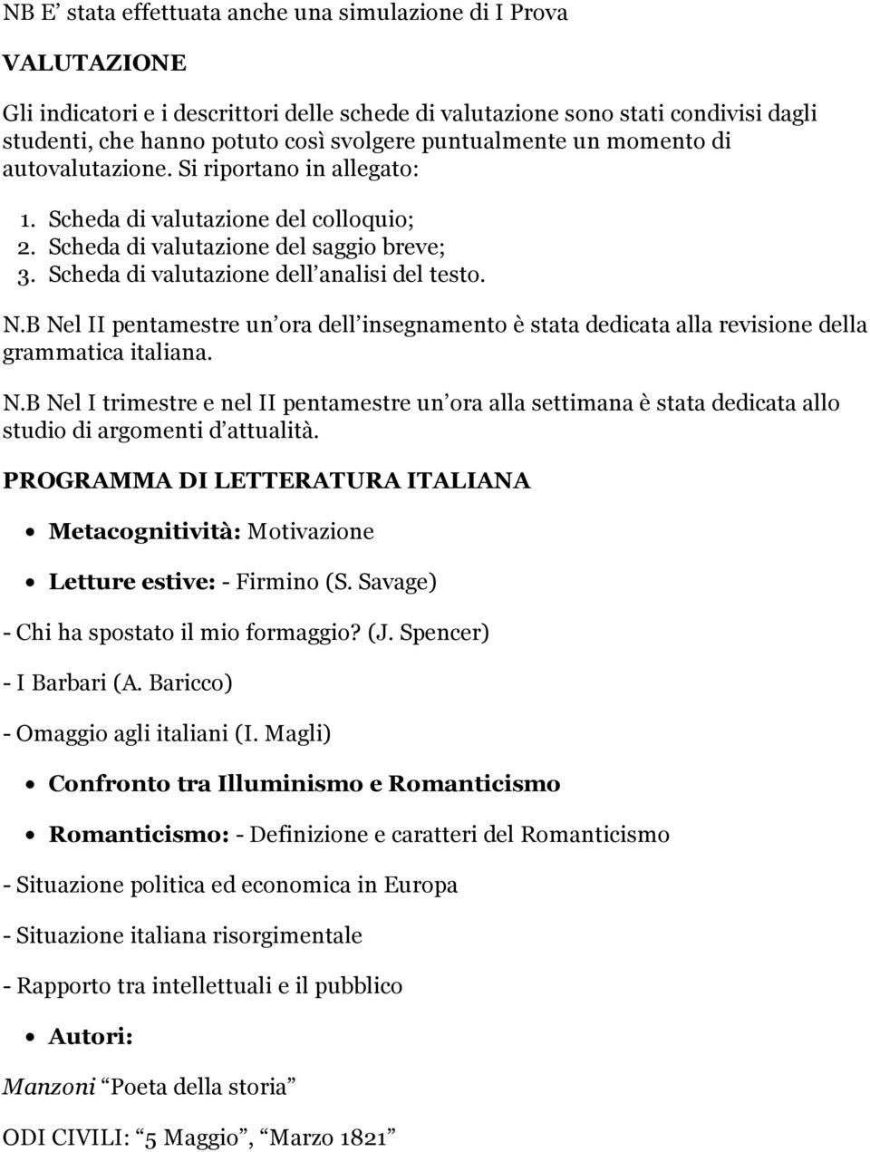 Scheda di valutazione dell analisi del testo. N.B Nel II pentamestre un ora dell insegnamento è stata dedicata alla revisione della grammatica italiana. N.B Nel I trimestre e nel II pentamestre un ora alla settimana è stata dedicata allo studio di argomenti d attualità.