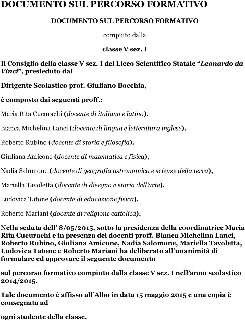 : Maria Rita Cucurachi (docente di italiano e latino), Bianca Michelina Lanci (docente di lingua e letteratura inglese), Roberto Rubino (docente di storia e filosofia), Giuliana Amicone (docente di