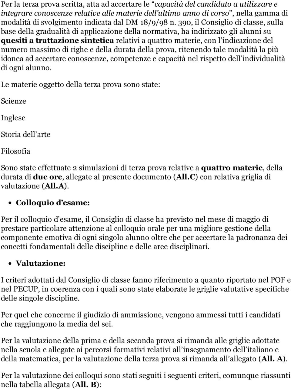 390, il Consiglio di classe, sulla base della gradualità di applicazione della normativa, ha indirizzato gli alunni su quesiti a trattazione sintetica relativi a quattro materie, con l indicazione